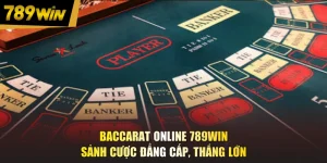 Baccarat Online 789WIN - Sảnh Cược Đẳng Cấp, Thắng Lớn