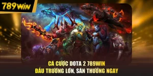 Cá Cược DOTA 2 789WIN - Đấu Trường Lớn, Săn Thưởng Ngay