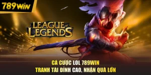 Cá Cược LOL 789WIN - Tranh Tài Đỉnh Cao, Nhận Quà Lớn
