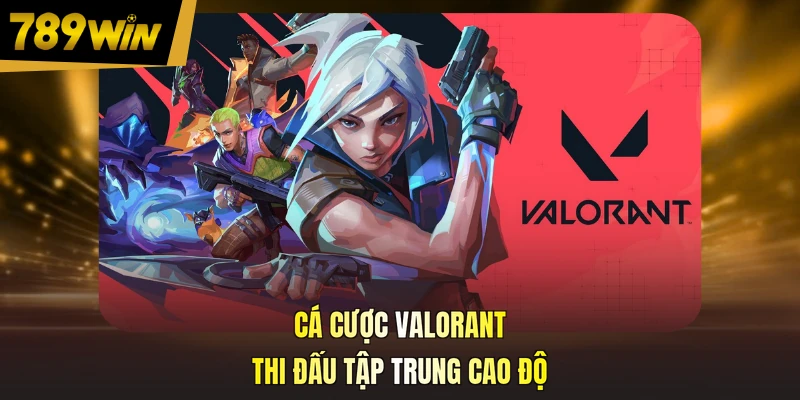 Cá cược Valorant thi đấu tập trung cao độ