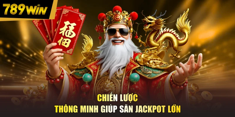 Chiến lược thông minh giúp săn Jackpot lớn