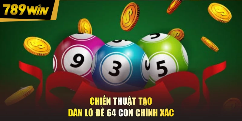 Chiến thuật tạo dàn lô đề 64 con chính xác