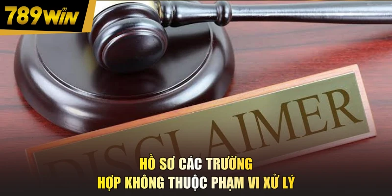 Hồ sơ các trường hợp không thuộc phạm vi xử lý