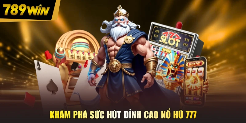 Khám phá sức hút đỉnh cao nổ hũ 777