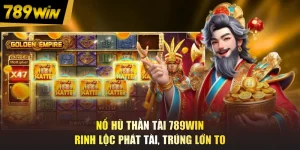 Nổ Hũ Thần Tài 789WIN - Rinh Lộc Phát Tài, Trúng Lớn To