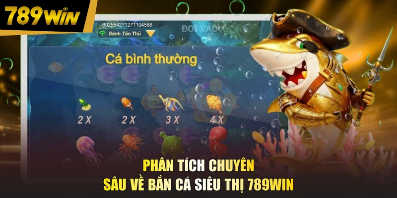 Phân tích chuyên sâu về bắn cá siêu thị 789WIN