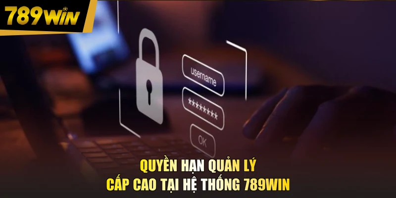 Quyền hạn quản lý cấp cao tại hệ thống 789WIN