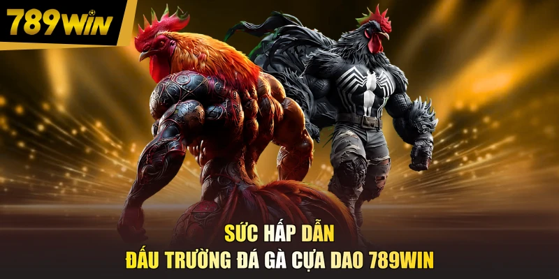Sức hấp dẫn đấu trường đá gà cựa dao 789WIN