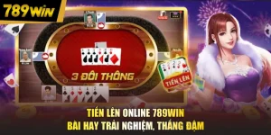 Tiến Lên Online 789WIN - Bài Hay Trải Nghiệm, Thắng Đậm