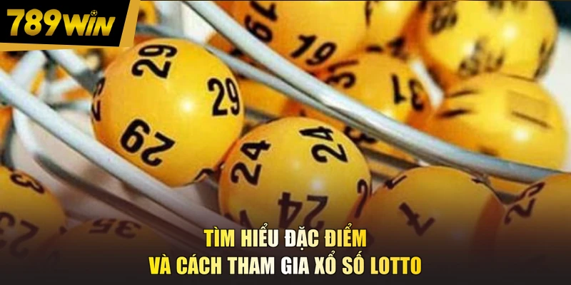 Tìm hiểu đặc điểm và cách tham gia xổ số lotto