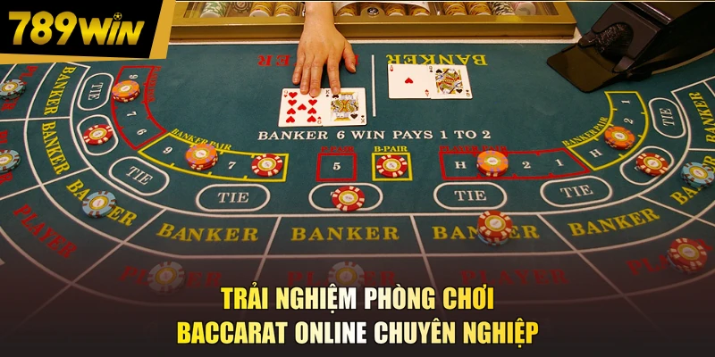 Trải nghiệm phòng chơi baccarat online chuyên nghiệp